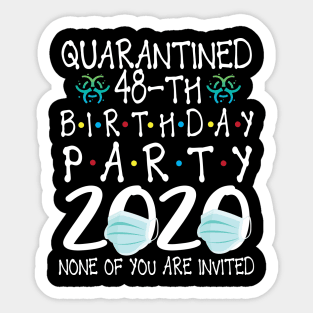 Quarantined 48th Birthday Party 2020 With Face Mask None Of You Are Invited Happy 48 Years Old Sticker